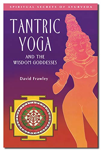 Tantric Yoga and the Wisdom Goddesses: Spiritual Secrets of Ayurveda